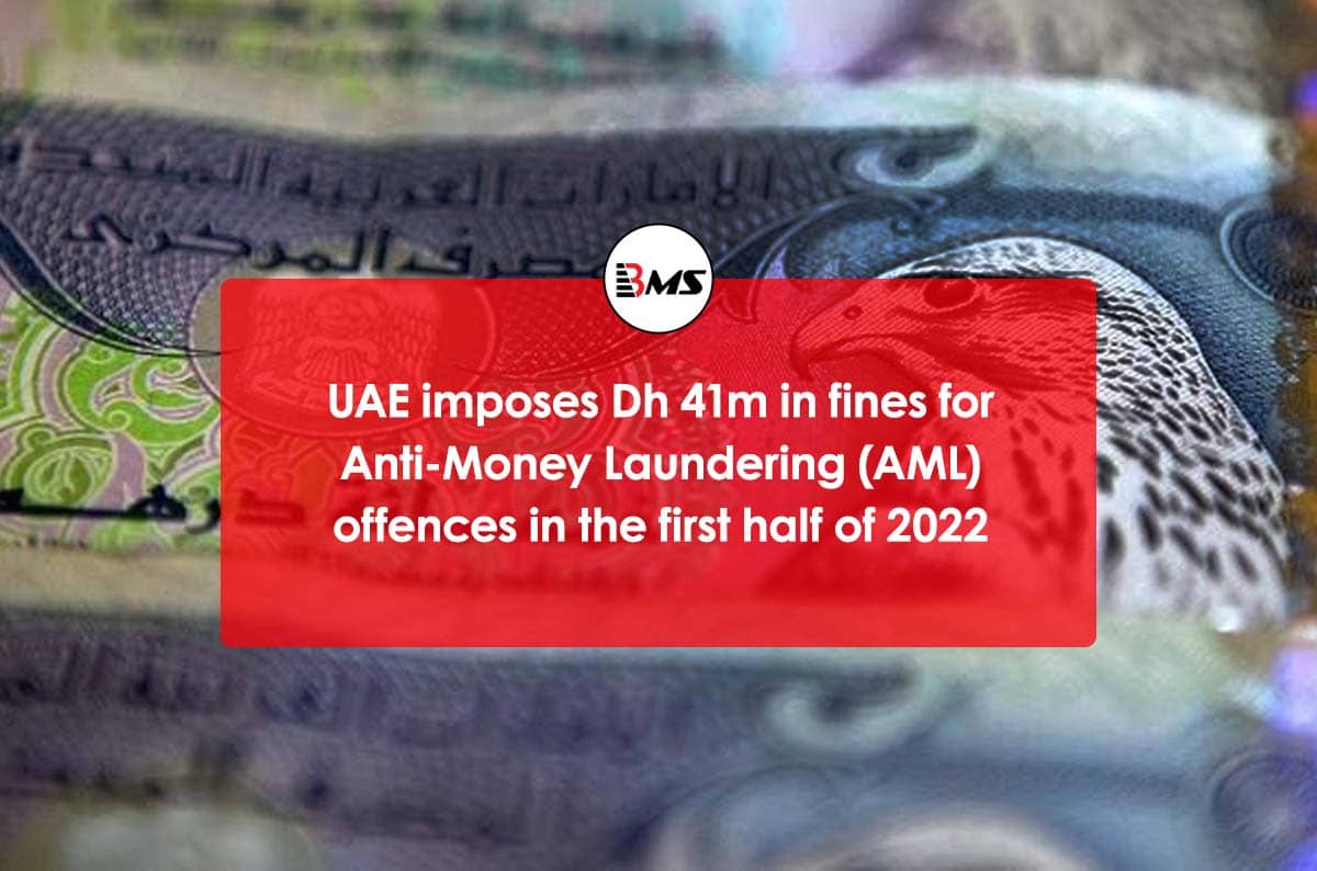UAE: UAE imposes Dh 41m in fines for anti-money laundering (AML) offences in the first half of 2022